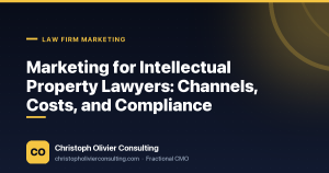 Marketing for Intellectual Property Lawyers: Channels, Costs, and Compliance — Christoph Olivier Consulting