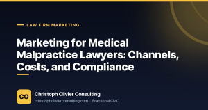 Marketing for Medical Malpractice Lawyers: Channels, Costs, and Compliance — Christoph Olivier Consulting