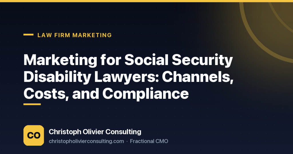 Marketing for Social Security Disability Lawyers: Channels, Costs, and Compliance — Christoph Olivier Consulting