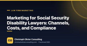 Marketing for Social Security Disability Lawyers: Channels, Costs, and Compliance — Christoph Olivier Consulting