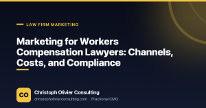 Marketing for Workers Compensation Lawyers: Channels, Costs, and Compliance — Christoph Olivier Consulting