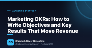 Marketing OKRs: How to Write Objectives and Key Results That Move Revenue — Christoph Olivier Consulting