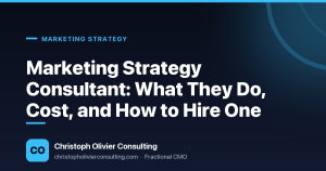 Marketing Strategy Consultant: What They Do, Cost, and How to Hire One — Christoph Olivier Consulting