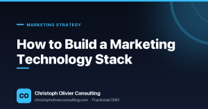 How to Build a Marketing Technology Stack — Christoph Olivier Consulting