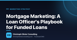 Mortgage Marketing: A Loan Officer’s Playbook for Funded Loans — Christoph Olivier Consulting