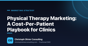 Physical Therapy Marketing: A Cost-Per-Patient Playbook for Clinics — Christoph Olivier Consulting