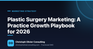 Plastic Surgery Marketing: A Practice Growth Playbook for 2026 — Christoph Olivier Consulting