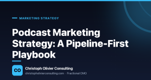 Podcast Marketing Strategy: A Pipeline-First Playbook — Christoph Olivier Consulting