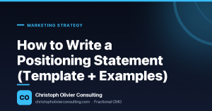 How to Write a Positioning Statement (Template + Examples) — Christoph Olivier Consulting