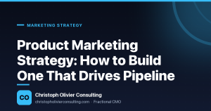 Product Marketing Strategy: How to Build One That Drives Pipeline — Christoph Olivier Consulting