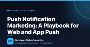Push Notification Marketing: A Playbook for Web and App Push — Christoph Olivier Consulting