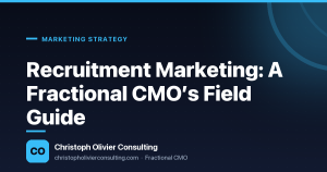 Recruitment Marketing: A Fractional CMO’s Field Guide — Christoph Olivier Consulting