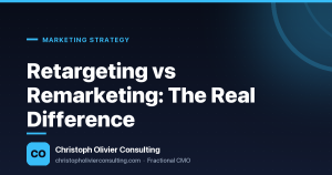 Retargeting vs Remarketing: The Real Difference — Christoph Olivier Consulting