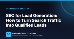 SEO for Lead Generation: How to Turn Search Traffic Into Qualified Leads — Christoph Olivier Consulting