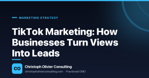 TikTok Marketing: How Businesses Turn Views Into Leads — Christoph Olivier Consulting