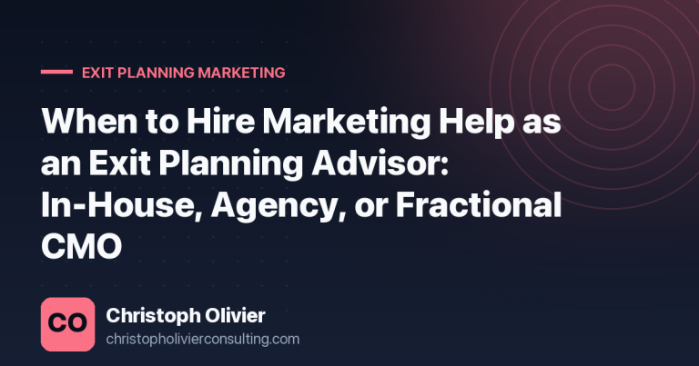 When to Hire Marketing Help as an Exit Planning Advisor: In-House, Agency, or Fractional CMO